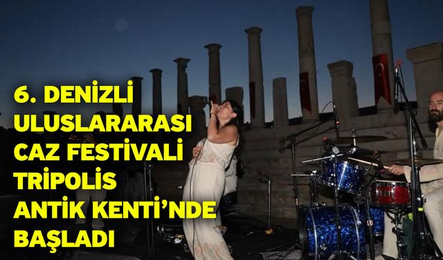 6. Denizli Uluslararası Caz Festivali Tripolis Antik Kenti’nde Başladı