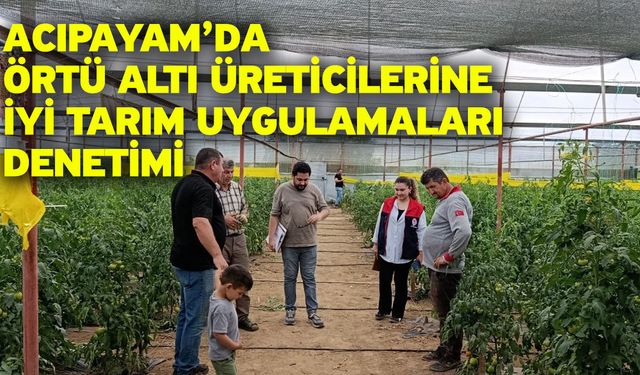 Acıpayam’da Örtü Altı Üreticilerine İyi Tarım Uygulamaları Denetimi