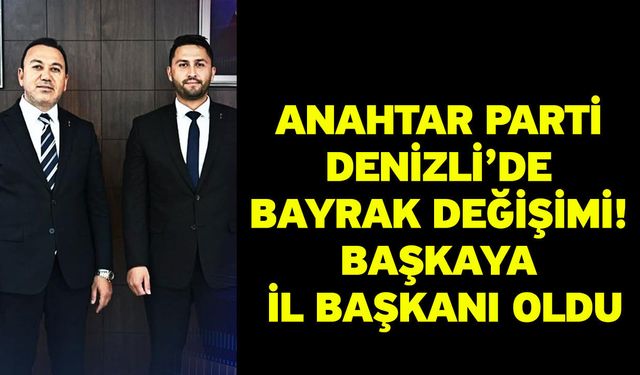 Anahtar Parti Denizli’de Bayrak Değişimi! Başkaya İl Başkanı Oldu
