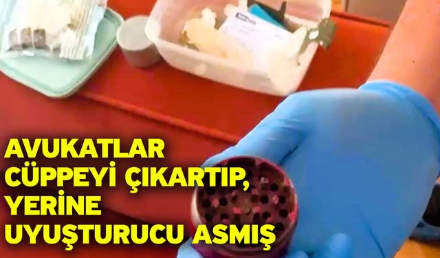 Avukatlar cüppeyi çıkartıp, yerine uyuşturucu asmış