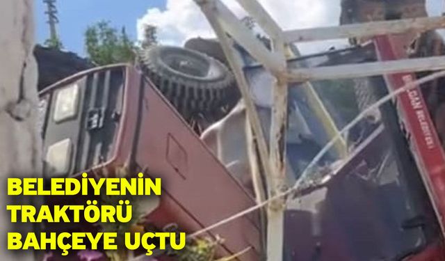 Belediyenin traktörü bahçeye uçtu