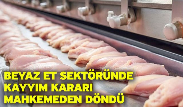 Beyaz Et Sektöründe Kayyım Kararı Mahkemeden Döndü