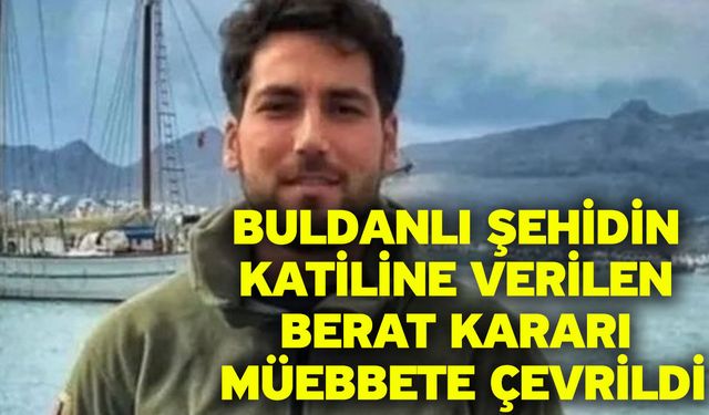 Buldanlı şehidin katiline verilen berat kararı müebbete çevrildi