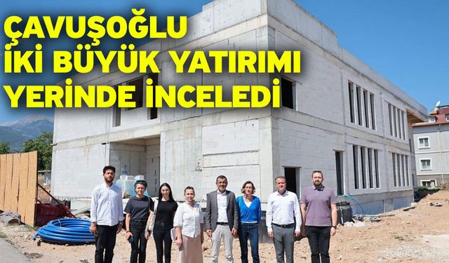 Çavuşoğlu iki büyük yatırımı yerinde inceledi