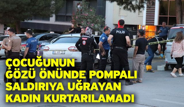 Çocuğunun gözü önünde pompalı saldırıya uğrayan kadın kurtarılamadı