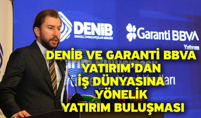 DENİB–Garanti BBVA Yatırım Buluşması Denizli’de Gerçekleştirildi