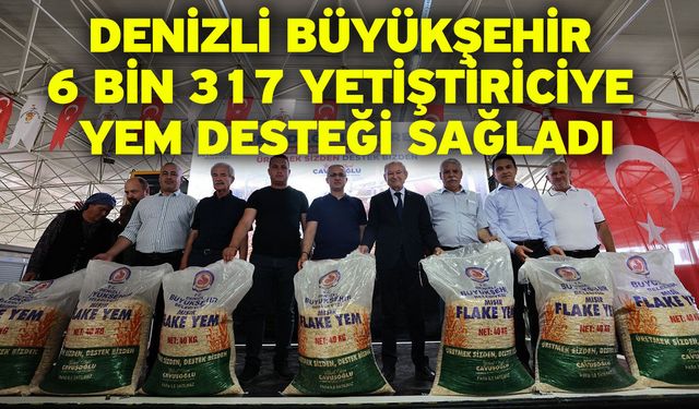 Denizli Büyükşehir 6 bin 317 yetiştiriciye yem desteği sağladı