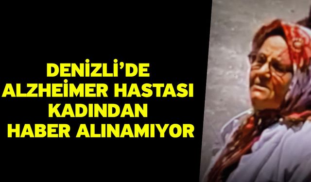 Denizli’de Alzheimer Hastası Kadından Haber Alınamıyor
