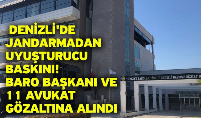 Denizli'de jandarmadan uyuşturucu baskını! Baro başkanı ve 11 avukat gözaltına alındı