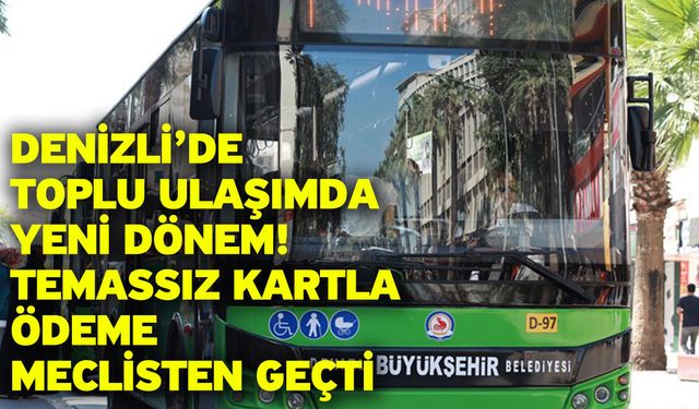 Denizli’de Toplu Ulaşımda Yeni Dönem! Temassız Kartla Ödeme Meclisten Geçti