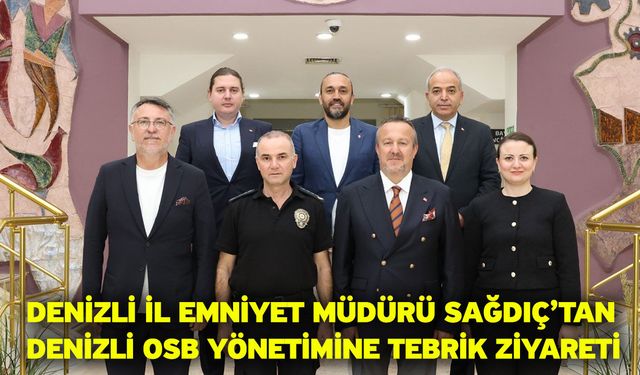 Denizli İl Emniyet Müdürü Yavuz Sağdıç’tan Denizli OSB Yönetimine Tebrik Ziyareti