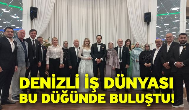 Denizli İş Dünyası Bu Düğünde Buluştu!
