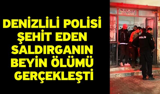 Denizlili polisi şehit eden saldırganın beyin ölümü gerçekleşti