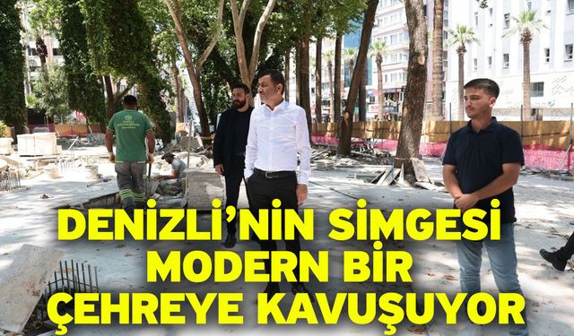 Denizli’nin simgesi modern bir çehreye kavuşuyor