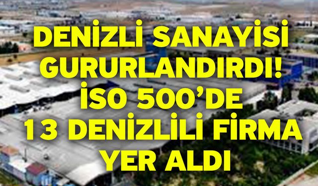 Denizli Sanayisi Gururlandırdı! İSO 500’de 13 Denizlili Firma Yer Aldı