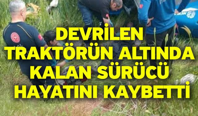 Devrilen Traktörün Altında Kalan Sürücü Hayatını Kaybetti