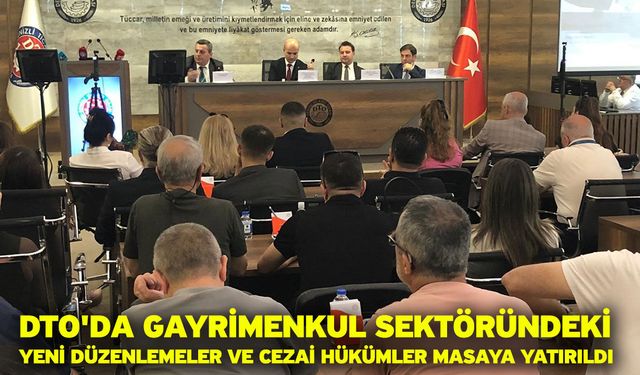 DTO'da gayrimenkul sektöründeki yeni düzenlemeler ve cezai hükümler masaya yatırıldı