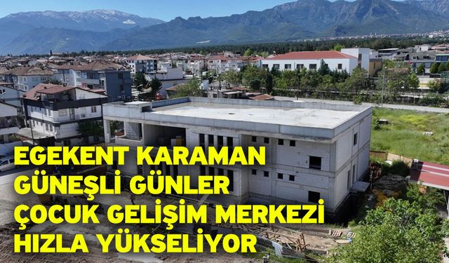 Egekent Karaman Güneşli Günler Çocuk Gelişim Merkezi hızla yükseliyor