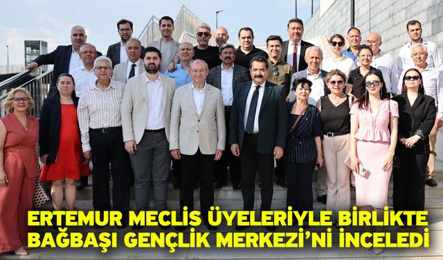 Ertemur Meclis Üyeleriyle Birlikte Bağbaşı Gençlik Merkezi’ni İnceledi