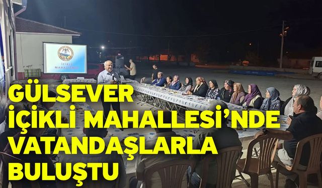 Gülsever İçikli Mahallesi’nde Vatandaşlarla Buluştu