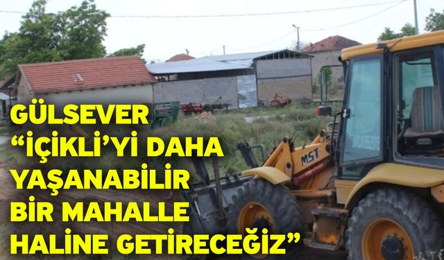 Gülsever “İçikli’yi Daha Yaşanabilir Bir Mahalle Haline Getireceğiz”