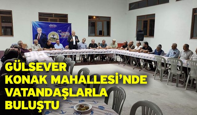 Gülsever Konak Mahallesi’nde Vatandaşlarla Buluştu