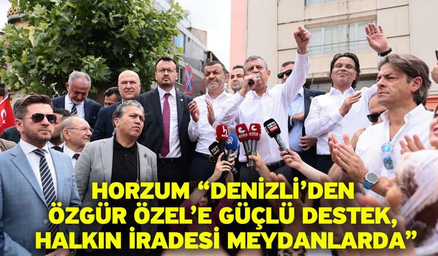 Horzum “Denizli’den Özgür Özel’e güçlü destek, halkın iradesi meydanlarda"