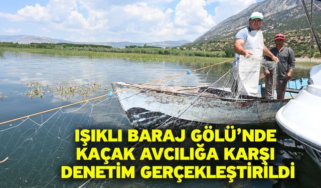 Işıklı Baraj Gölü’nde kaçak avcılığa karşı denetim gerçekleştirildi
