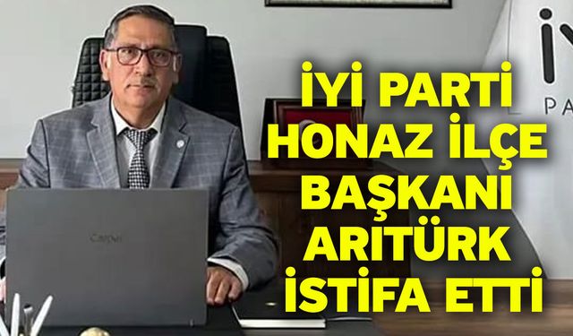 İyi Parti Honaz ilçe Başkanı Arıtürk istifa etti