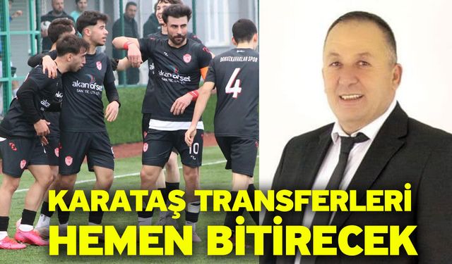 Karataş transferleri hemen bitirecek