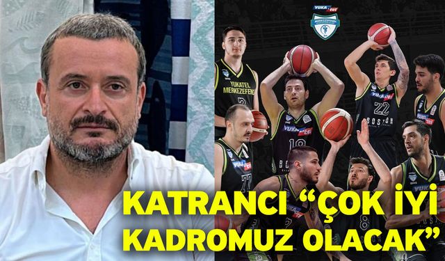 Katrancı “Çok iyi kadromuz olacak”