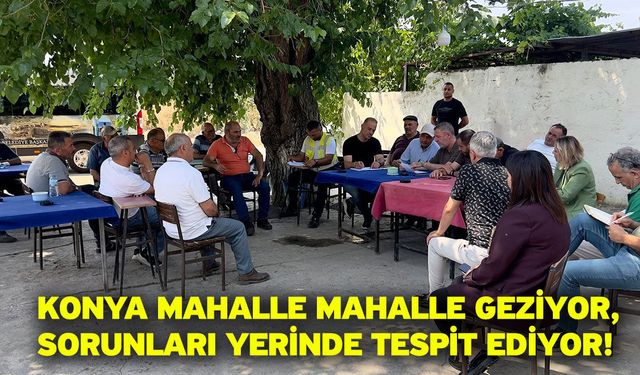 Konya Mahalle Mahalle Geziyor, Sorunları Yerinde Tespit Ediyor!