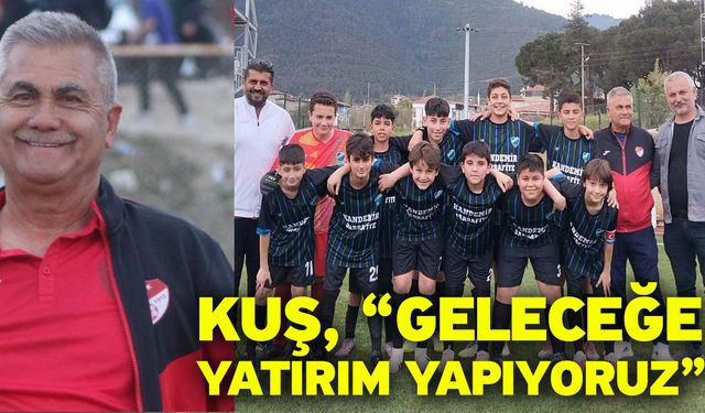 Kuş, “Geleceğe yatırım yapıyoruz”