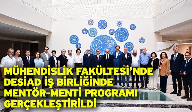 Mühendislik Fakültesi’nde DESİAD İş Birliğinde Mentör-Menti Programı Gerçekleştirildi