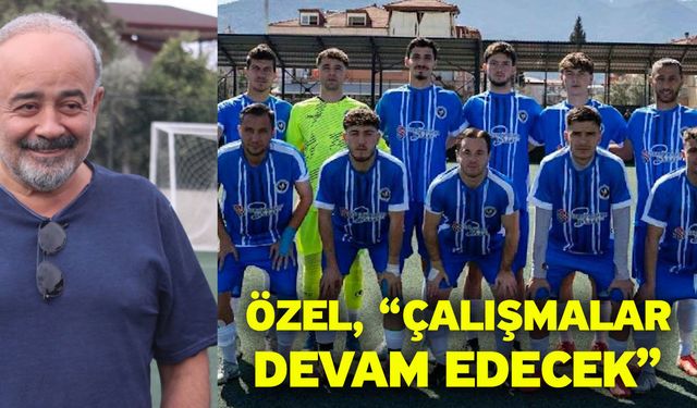 Özel, “Çalışmalar devam edecek”