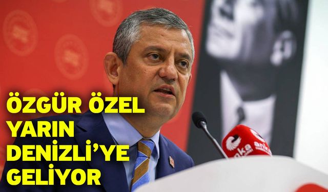 Özgür Özel yarın Denizli’ye geliyor