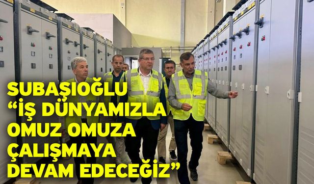 Subaşıoğlu “iş dünyamızla omuz omuza çalışmaya devam edeceğiz”
