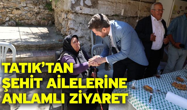 Tatık’tan şehit ailelerine anlamlı ziyaret
