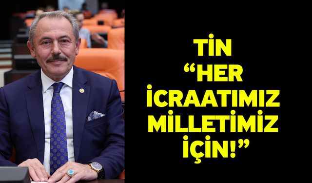 Tin “Her icraatımız milletimiz için!”