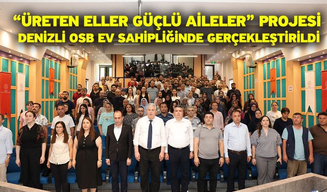 “Üreten Eller Güçlü Aileler” Projesi Denizli OSB Ev Sahipliğinde Gerçekleştirildi