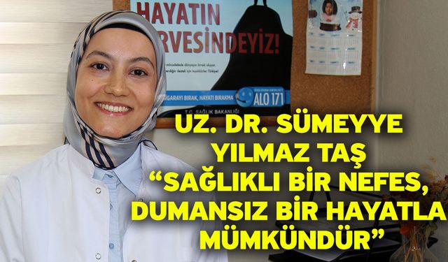 Uz. Dr. Sümeyye Yılmaz Taş “Sağlıklı Bir Nefes, Dumansız Bir Hayatla Mümkündür”