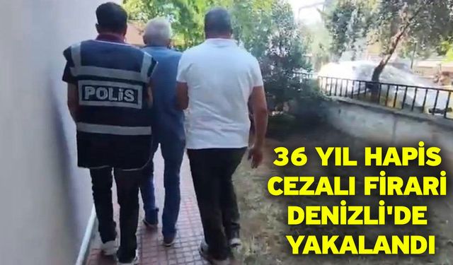 36 yıl hapis cezalı firari Denizli'de yakalandı