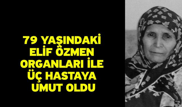 79 Yaşındaki Elif Özmen Organları İle Üç Hastaya Umut Oldu