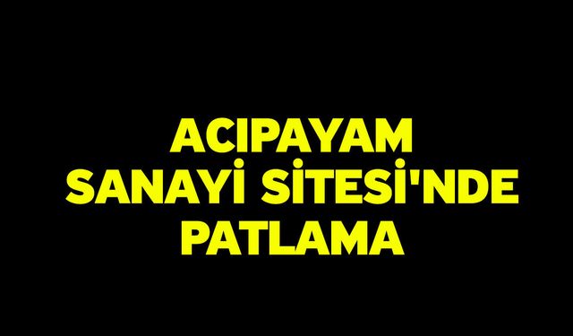 Acıpayam Sanayi Sitesi'nde Patlama