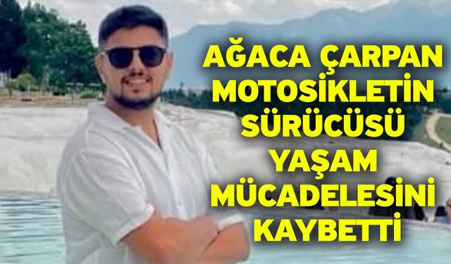 Ağaca çarpan motosikletin sürücüsü yaşam mücadelesini kaybetti