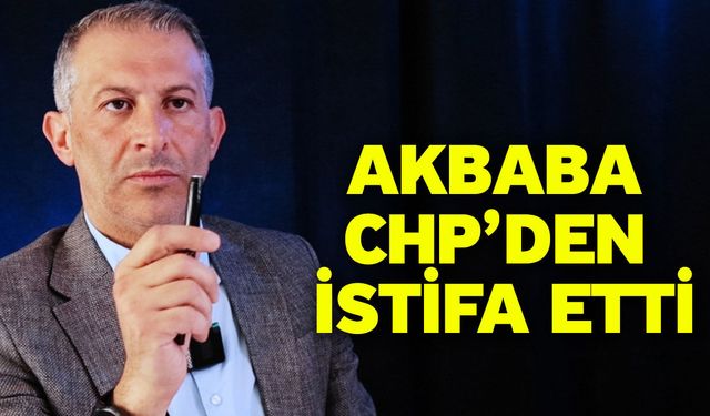 Akbaba CHP’den istifa etti