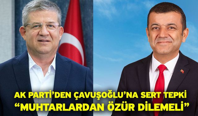 AK Parti’den Çavuşoğlu’na Sert Tepki “Muhtarlardan Özür Dilemeli”