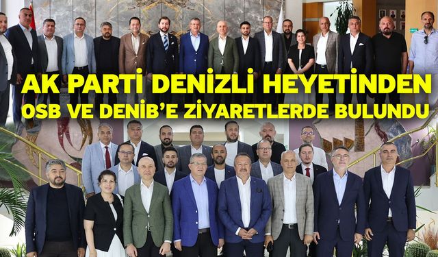 AK Parti Denizli heyetinden OSB ve DENİB’e ziyaretlerde bulundu