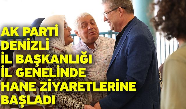 AK Parti Denizli İl Başkanlığı il genelinde hane ziyaretlerine başladı