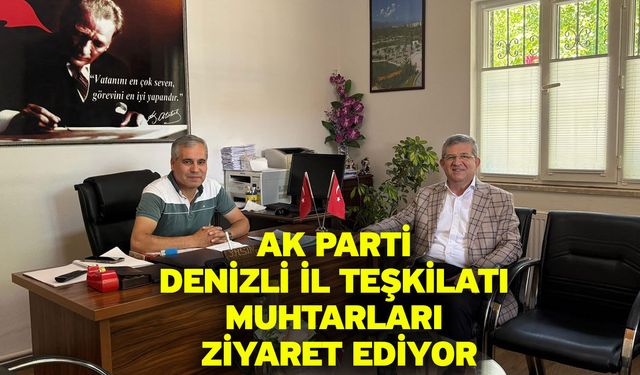 AK Parti Denizli İl Teşkilatı muhtarları ziyaret ediyor